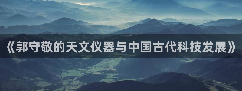 云顶国际商业广场可以充电动车吗：《郭守敬的天文仪器与中国古代
