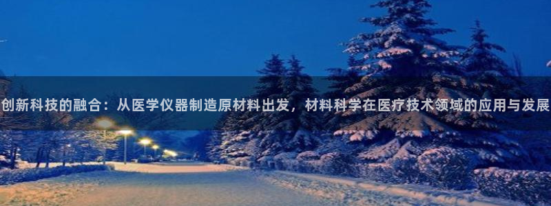 云顶国际平台是真的吗还是假的：创新科技的融合：从医学仪器制造