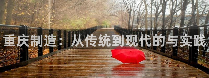 云顶国际酒店电话多少：重庆制造：从传统到现代的与实践