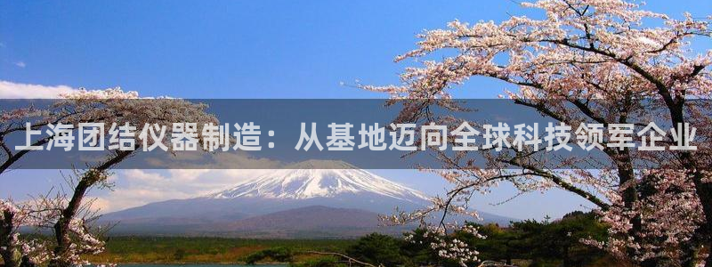 云顶国际服注册流程：上海团结仪器制造：从基地迈向全球科技领军