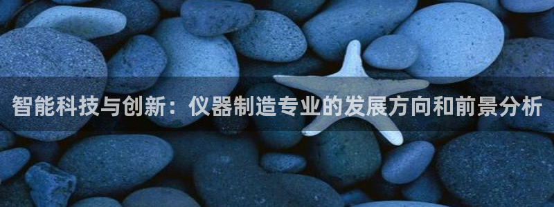云顶2021：智能科技与创新：仪器制造专业的发展方向和前景分