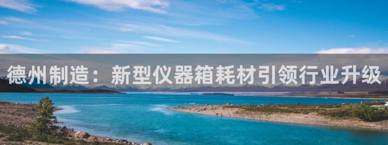 云顶国际ktv会所地址：德州制造：新型仪器箱耗材引领行业升级