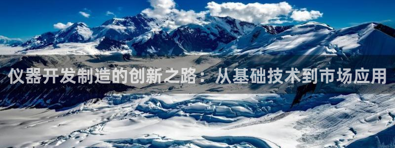 云顶国际服名字不可用：仪器开发制造的创新之路：从基础技术到市