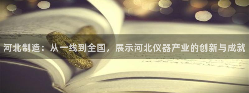 云顶国际高中学费多少一年：河北制造：从一线到全国，展示河北仪