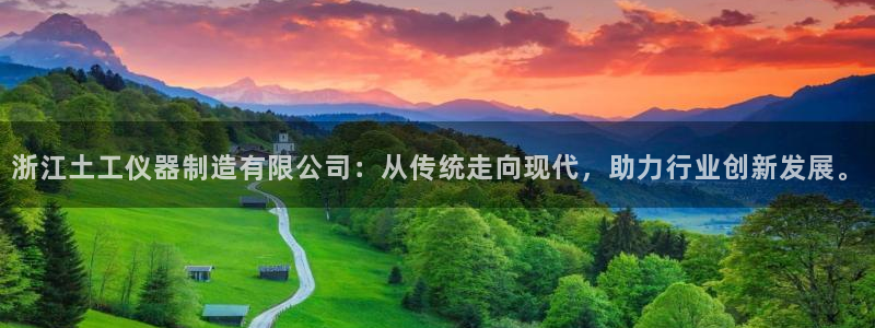 云顶国际软装公司怎么样：浙江土工仪器制造有限公司：从传统走向