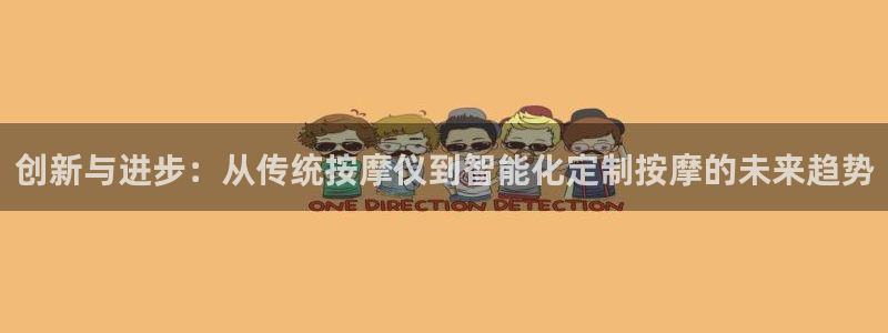 云顶国际app官网：创新与进步：从传统按摩仪到智能化定制按摩