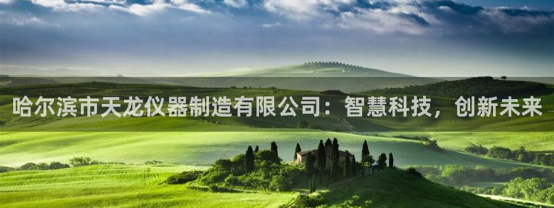 云顶最新公告：哈尔滨市天龙仪器制造有限公司：智慧科技，创新未