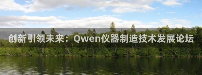 云顶国际会所地址：创新引领未来：Qwen仪器制造技术发展论坛