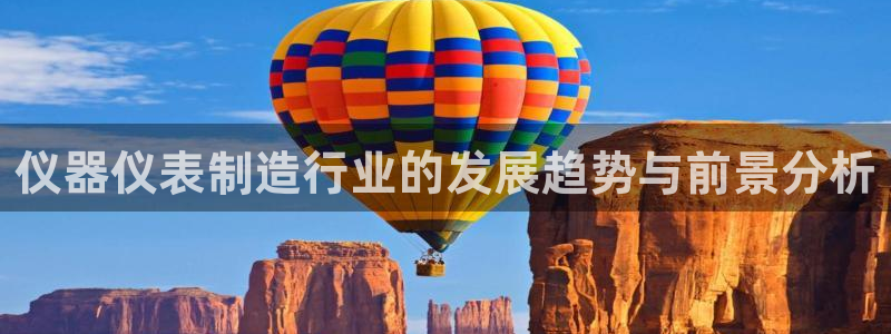 云顶集团3118官网：仪器仪表制造行业的发展趋势与前景分析